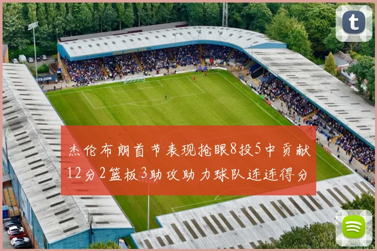 杰伦布朗首节表现抢眼8投5中贡献12分2篮板3助攻助力球队连连得分
